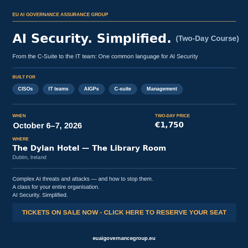 AI Security. Simplified. Two-Day Course. EU AI Governance Assurance Group training, October 6-7 2026, The Dylan Hotel, Dublin, Ireland. Tickets on sale now, click to reserve your seat.